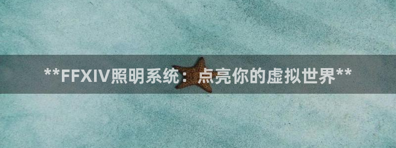 **FFXIV照明系统:点亮你的虚拟世界**