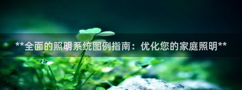 **全面的照明系统图例指南：优化您的家庭照明**