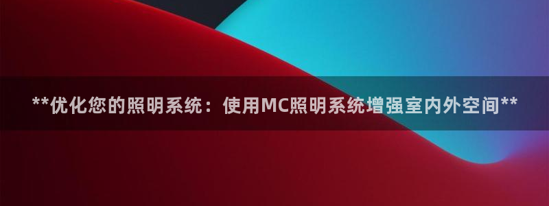 **优化您的照明系统：使用MC照明系统增强室内外空间**