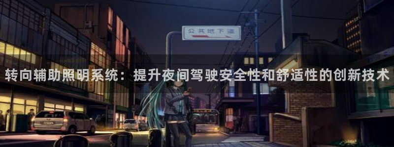 转向辅助照明系统：提升夜间驾驶安全性和舒适性的创新技术