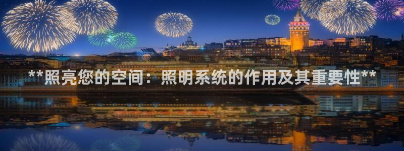 **照亮您的空间：照明系统的作用及其重要性**