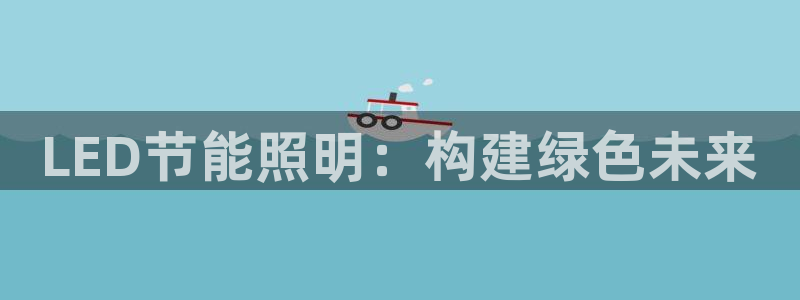 LED节能照明：构建绿色未来