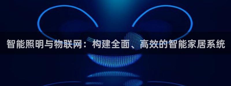 智能照明与物联网：构建全面、高效的智能家居系统