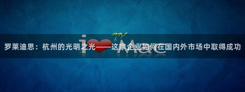 罗莱迪思：杭州的光明之光——这家企业如何在国内外市场中取得成功